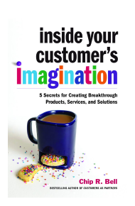 Must-Read Customer Experience Books in 2021: Chip R. Bell: Inside Your Customer's Imagination