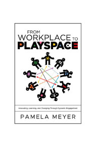 Must-Read Employee Experience Books in 2021: Pamela Meyer - From Workplace to Playspace: Innovating, Learning and Changing Through Dynamic Engagement